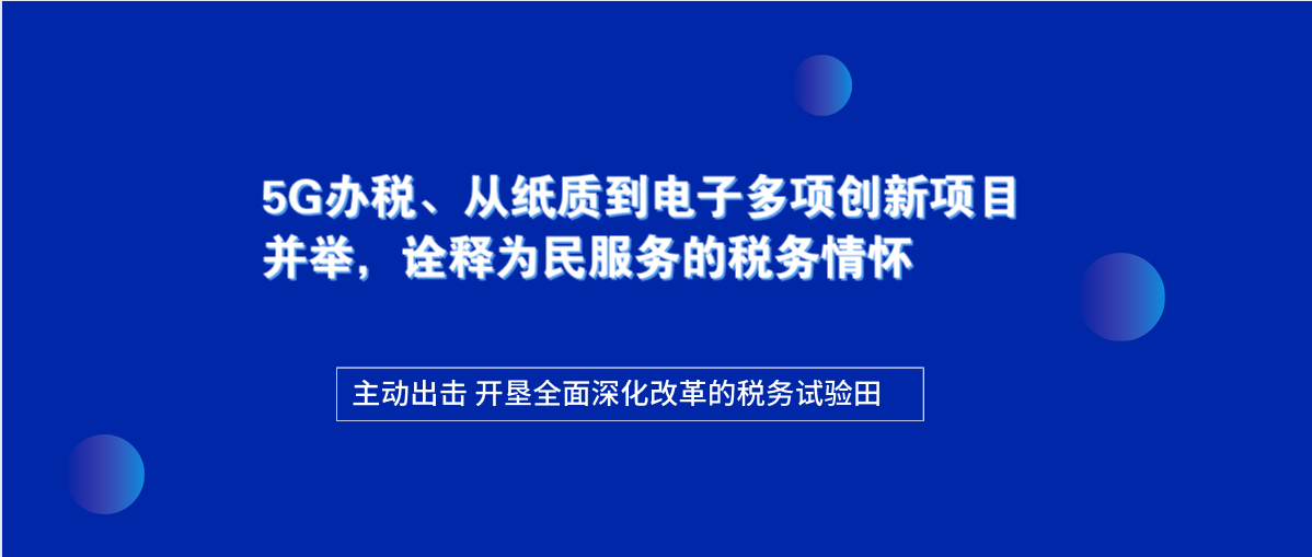 5G办税、从纸质到电子多项创新项目并举，诠释为民服务的税务情怀