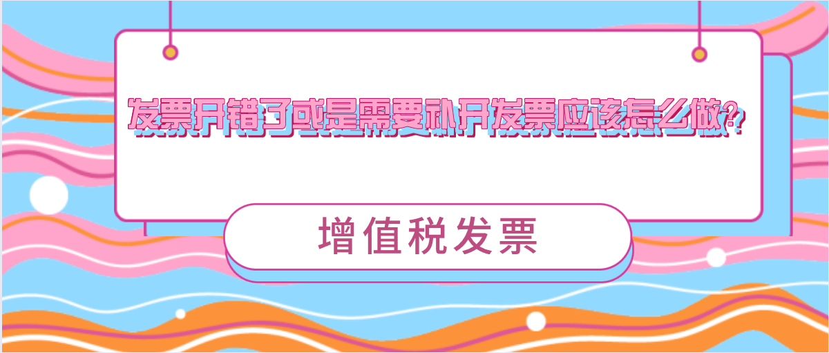 发票开错了或是需要补开发票应该怎么做？