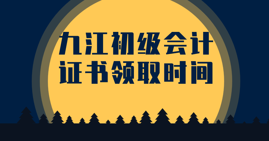 2019年九江初级会计证书领取时间