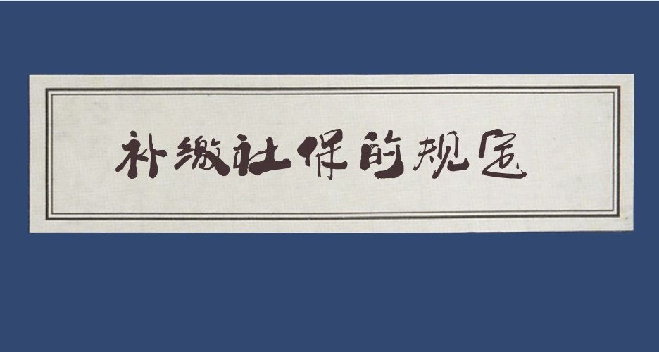 社保新规中有关补缴社保有哪些规定？