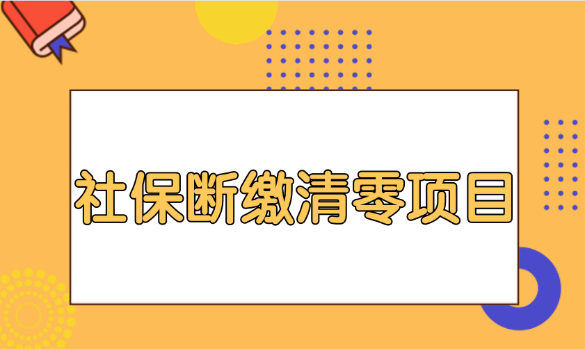 社保断缴清零项目包括哪些？社保断缴