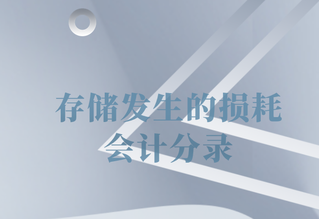 企业在存货存储过程中发生的损耗应该怎么做账？会计分录怎么处理？