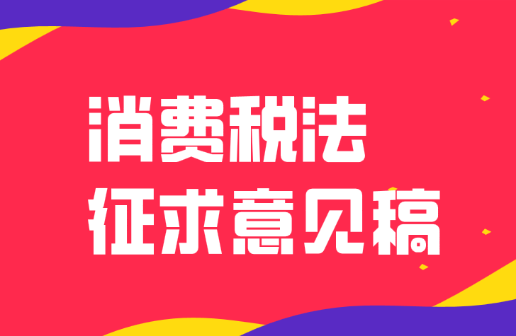 关于《中华人民共和国消费税法（征求意见稿）》 向社会公开征求意见的通知