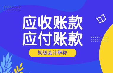 初级会计职称备考之应收账款与应付账款的学习方法