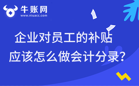 企业对员工的补贴应该怎么做会计分录？代缴个税怎么做会计分录？