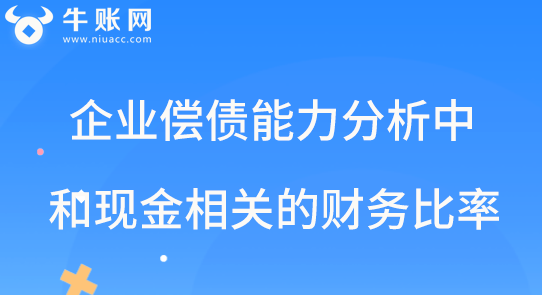 企业的偿债能力分析中和现金相关的财务比率有哪些？