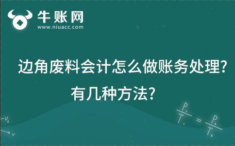 生产型企业在生产过程中产生的边角废料会计怎么做账务处理?有几种方法?