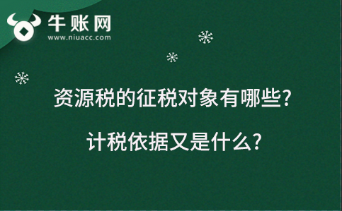 资源税的征税对象有哪些?计税依据又是什么?