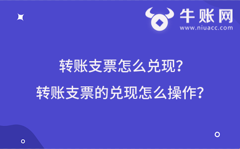 转账支票怎么兑现？转账支票的兑现怎么操作？