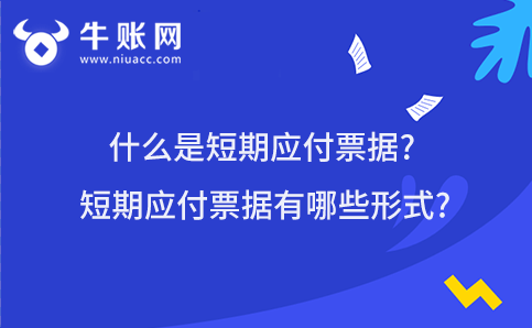 什么是短期应付票据?短期应付票据有哪些形式?