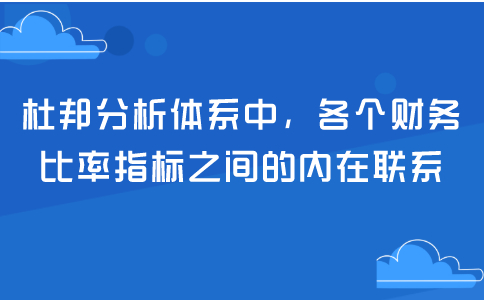 杜邦分析体系中，各个财务比率指标之间的内在联系？