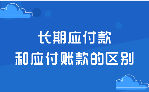 长期应付款和应付账款有什么区别？