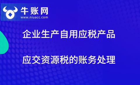 企业生产自用应税产品应交资源税的账务处理