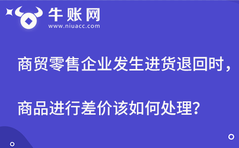 商贸零售企业发生进货退回时，商品进行差价该如何处理？