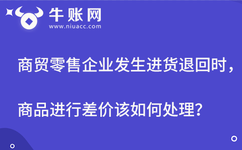 商贸零售企业发生进货退回时，商品进行差价该如何处理？.png