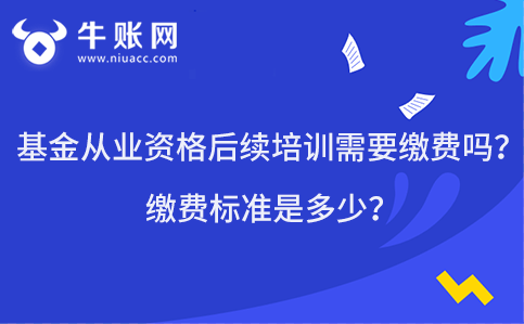 基金从业资格考试后续培训需要缴费吗？缴费标准是多少？