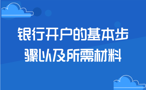 银行开户的基本步骤以及所需材料！
