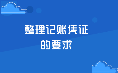 记账凭证的整理要求有哪些内容？