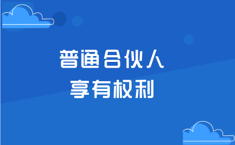 什么是普通合伙人，普通合伙人享有什么权利？