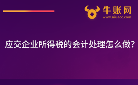 应交企业所得税的会计处理怎么做？
