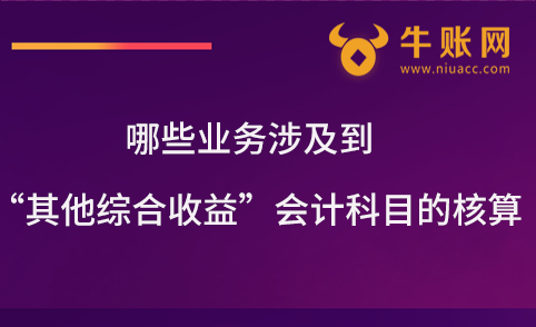 哪些业务涉及到“其他综合收益”会计科目的核算？