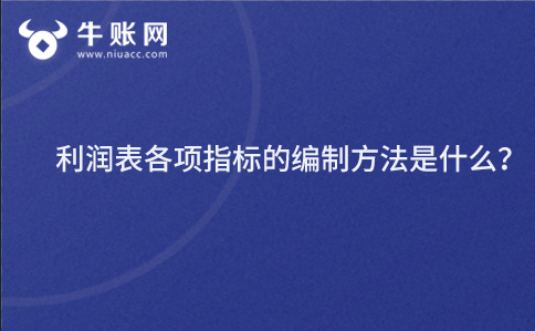 利润表各项指标的编制方法是什么？