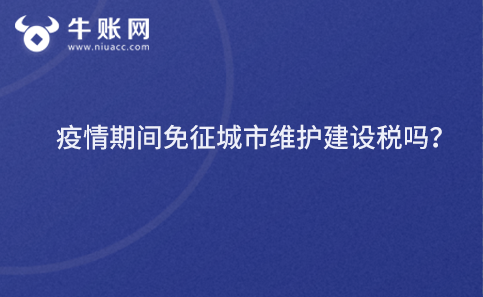疫情期间免征城市维护建设税吗？