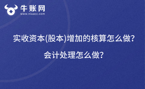 实收资本(股本)增加的核算怎么做？会计处理怎么做？