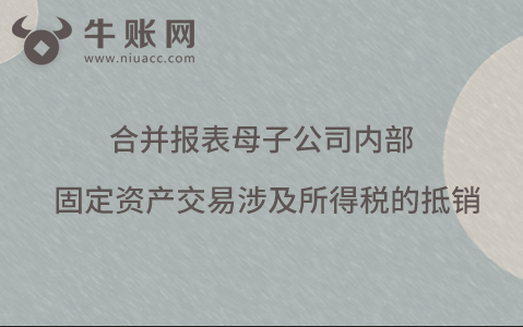 合并报表母子公司内部固定资产交易涉及所得税的抵销