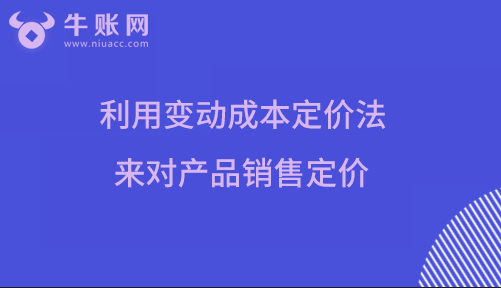 利用变动成本定价法来对产品销售定价
