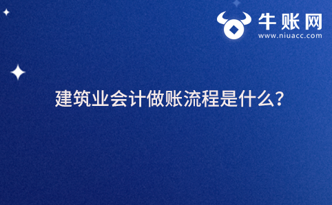 建筑业会计做账流程是什么？