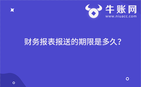 财务报表报送的期限是多久？