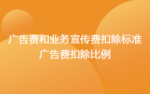 广告费和业务宣传费税前扣除标准 广告费扣除比例是多少