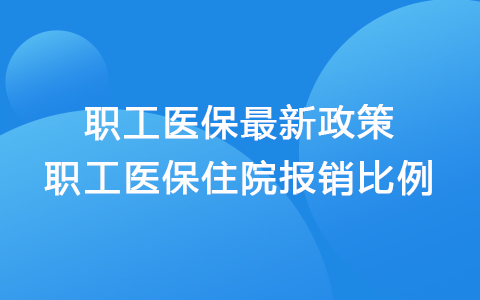 职工医保新政策2021年最新 职工医保住院报销比例是多少