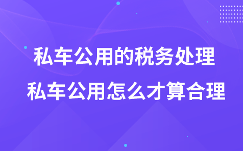 私车公用的税务处理-私车公用怎么才算合理