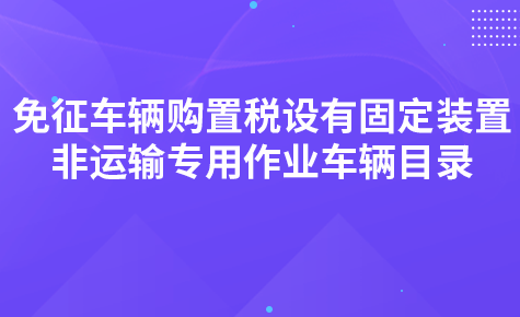 关于发布《免征车辆购置税的设有固定装置的非运输专用作业车辆目录》（第三批）的公告