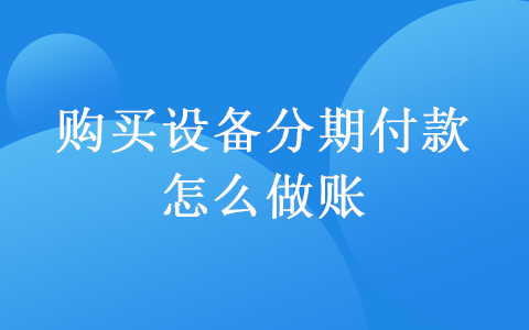 购买设备分期付款怎么做账？