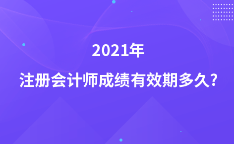 2021年注册会计师成绩有效期多久?