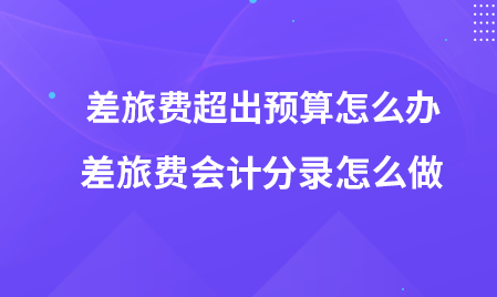 差旅费超出预算怎么办-差旅费会计分录怎么做
