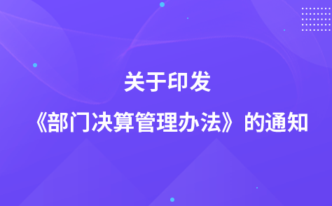 关于印发《部门决算管理办法》的通知