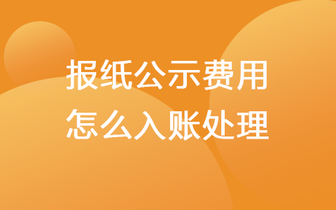报纸公示费用怎么入账处理？