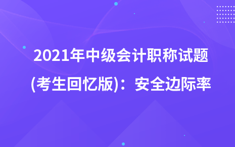 2021年中级会计职称试题及参考答案(考生回忆版)：安全边际率