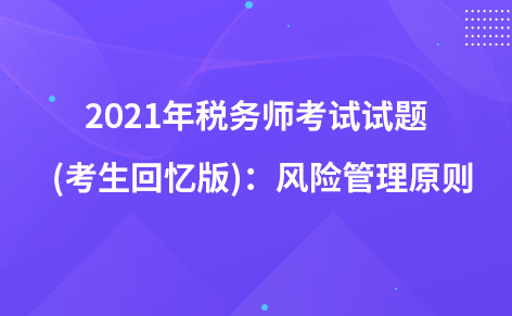 2021年税务师考试试题  (考生回忆版)：风险管理原则