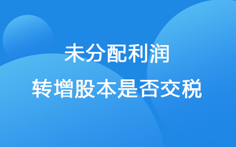 未分配利润转增股本是否交税？