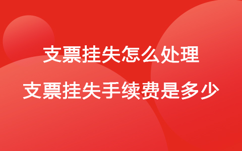 支票挂失怎么处理 支票挂失手续费是多少