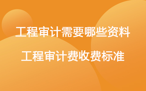 工程审计需要哪些资料 工程审计费收费标准