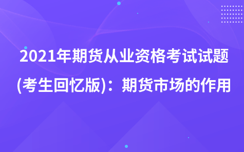 2021年期货从业资格考试试题 (考生回忆版)：期货市场的作用