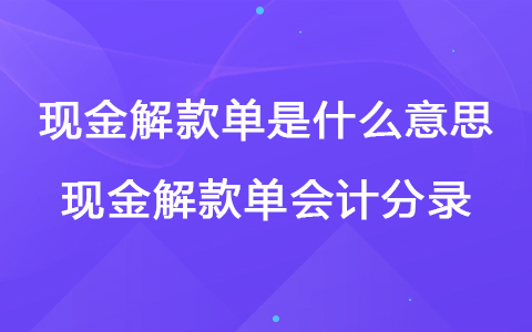 现金解款单是什么意思 现金解款单会计分录