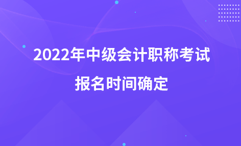 2022年中级会计职称考试报名时间确定