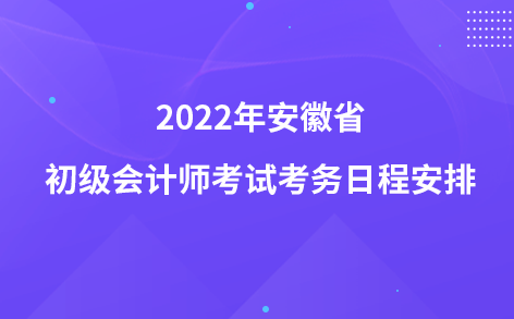 2022年安徽省初级会计师考试考务日程安排